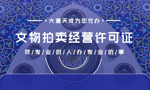 文物拍賣許可證代辦(拍賣許可證辦理流程)