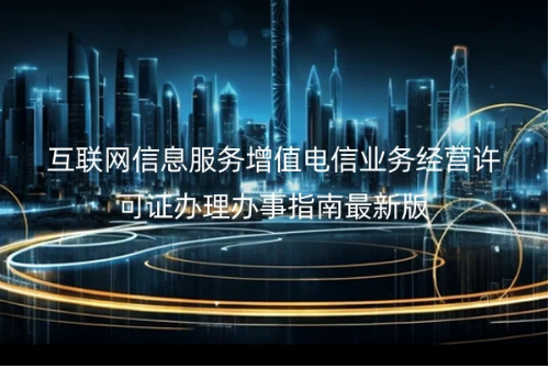 互聯(lián)網(wǎng)信息服務(wù)增值電信業(yè)務(wù)經(jīng)營許可證辦理辦事指南最新版