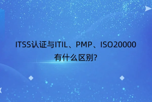 ITSS認(rèn)證與ITIL、PMP、ISO20000有什么區(qū)別?