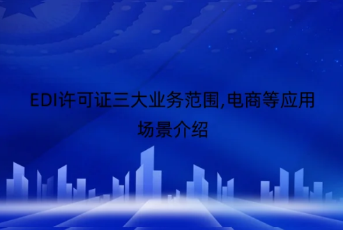EDI許可證三大業(yè)務范圍,電商等應用場景介紹