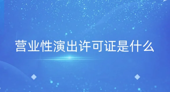 營業(yè)性演出許可證是什么?