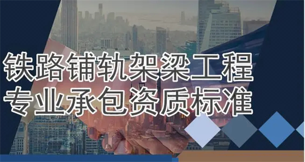 鐵路鋪軌架梁工程專(zhuān)業(yè)承包資質(zhì)標(biāo)準(zhǔn)_代辦鐵路鋪軌架梁工程專(zhuān)業(yè)承包一級(jí)資質(zhì)_鐵路鋪軌架梁工程專(zhuān)業(yè)承包二級(jí)資質(zhì)