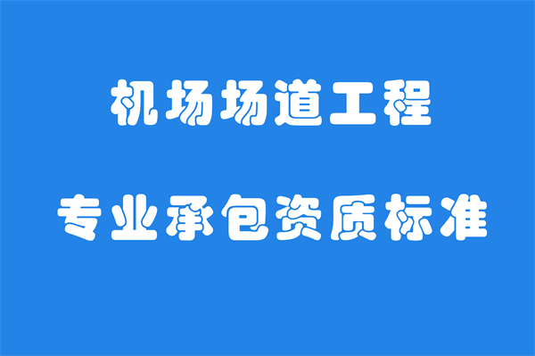 機場場道工程專業(yè)承包資質標準_代辦機場場道工程專業(yè)承包一級資質_機場場道工程專業(yè)承包二級資質