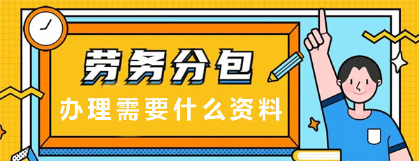2023年建筑勞務(wù)分包資質(zhì)辦理需要什么資料？