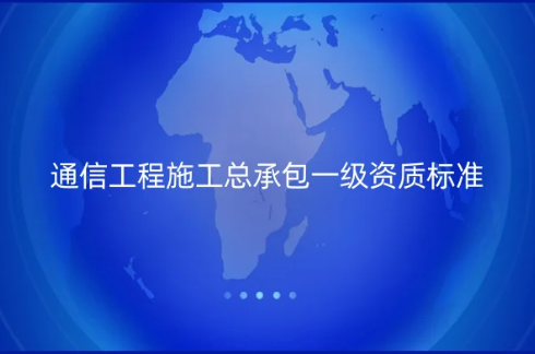 通信工程施工總承包一級資質(zhì)標(biāo)準(zhǔn),怎么辦理?