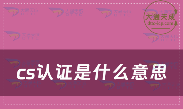 cs認證是什么意思?怎么辦理?