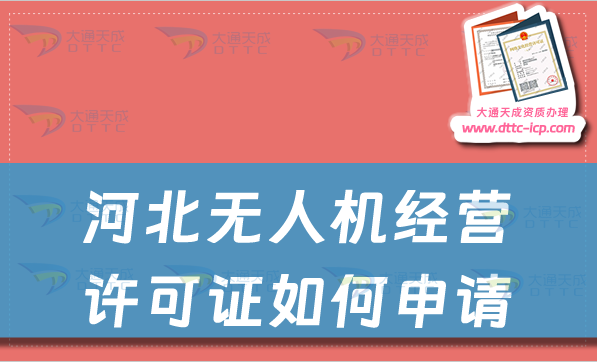 河北無人機經(jīng)營許可證如何申請(通用航空企業(yè)經(jīng)營許可證辦理指南)