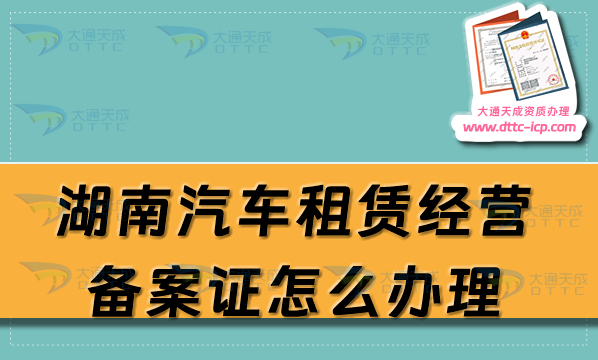 湖南汽車租賃經(jīng)營備案證怎么辦理(株洲湘潭岳陽常德市申請(qǐng)流程及材料明細(xì))