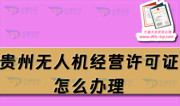 貴州無(wú)人機(jī)經(jīng)營(yíng)許可證怎么辦理(25年通用航空企業(yè)經(jīng)營(yíng)許可證條件流程指南)
