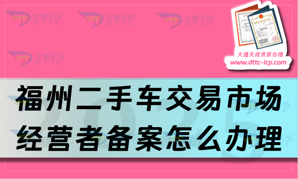 福州二手車交易市場(chǎng)經(jīng)營(yíng)者備案怎么辦理,最新申請(qǐng)條件材料與流程明細(xì)