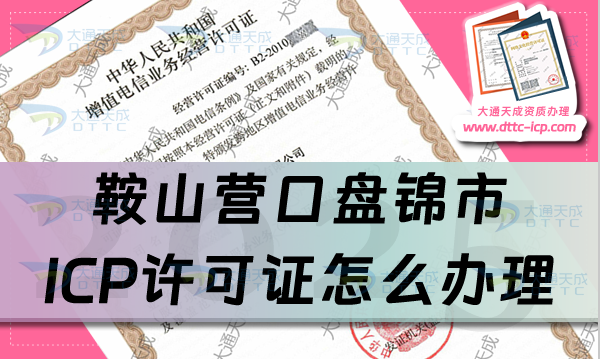 鞍山營口盤錦市ICP許可證怎么辦理,25年申請(qǐng)條件、材料及流程匯總