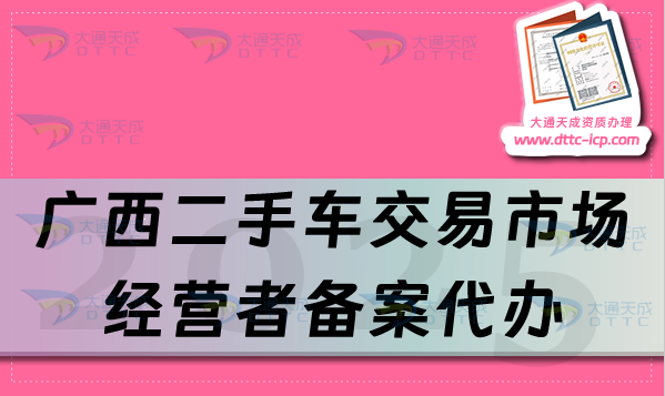 廣西二手車交易市場經(jīng)營者備案代辦,25年申請流程及材料分享