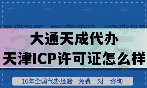 大通天成代辦天津ICP許可證怎么樣?十年經(jīng)驗教你少走彎路